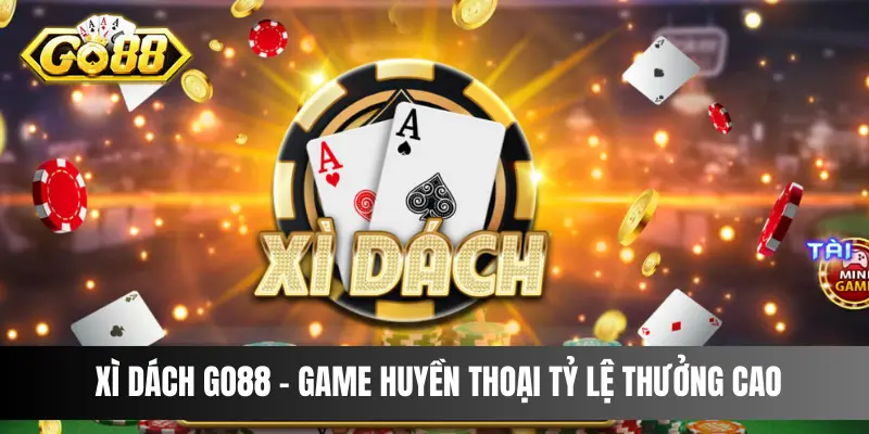 Xì Dách Go88 – Game Huyền Thoại Tỷ Lệ Thưởng Cao